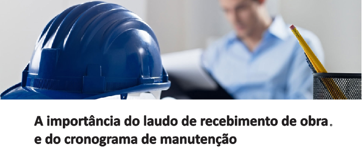 A importância do laudo de recebimento de obra e do cronograma de manutenção
