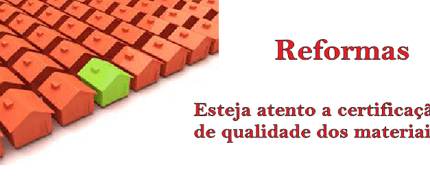 Reformas: esteja atento à certificação de qualidade dos materiais